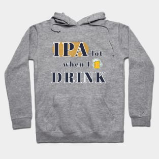 IPA Beer Drinker - IPA lot when I drink Hoodie